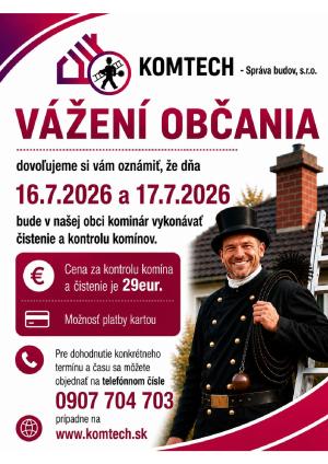 Dňa 16.7.2026 a 17.7.2026 bude v našej obci kominár vykonávať čistenie a kontrolu komínov. Cena za komín je 29eur. Pre dohodnutie konkrétneho termínu a času sa môžete objednať na telefónnom čísle 0907 704 703, prípadne na www.komtech.sk